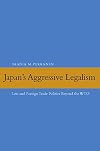 Japan's Aggressive Legalism: Law and Foreign Trade Politics Beyond the WTO