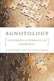 Agnotology The Making And Unmaking Of Ignorance