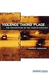 Violence Taking Place: The Architecture of the Kosovo Conflict (Cultural Memory in the Present)