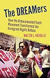 The DREAMers: How the Undocumented Youth Movement Transformed the Immigrant Rights Debate