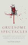 Gruesome Spectacles: Botched Executions and America's Death Penalty