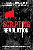 Scripting Revolution A Historical Approach To The Comparative Study Of Revolutions