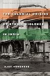 The colonial origins of ethnic violence in India