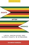 Rights After Wrongs: Local Knowledge and Human Rights in Zimbabwe (Stanford Studies in Human Rights)