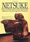 Netsuke: Japanese Life and Legend in Miniature