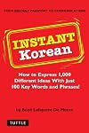 Instant Korean: How to Express Over 1,000 Different Ideas with Just 100 Key Words and Phrases! (A Korean Language Phrasebook & Dictionary) (Instant Phrasebook Series)