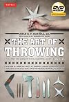 The Art of Throwing: The Definitive Guide to Thrown Weapons Techniques [DVD Included]