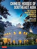 Chinese Houses Of Southeast Asia The Eclectic Architecture Of Sojourners And Settlers