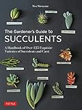 The Gardener's Guide to Succulents: A Handbook of Over 125 Exquisite Varieties of Succulents and Cacti