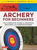 Archery For Beginners The Complete Guide To Shooting Recurve And Compound Bows