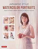 Japanese Style Watercolor Portraits: Learn to Paint Lifelike Portraits in 48 Easy Lessons (With Over 400 Illustrations)