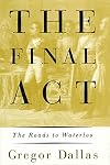 The Final Act : The Roads to Waterloo