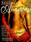 The Art of Sensual Aromatherapy: A Lover's Guide to Using Aromatic Oils and Essences