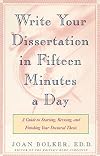 Writing Your Dissertation in Fifteen Minutes a Day: A Guide to Starting, Revising, and Finishing Your Doctoral Thesis