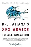Dr Tatianas Sex Advice To All Creation The Definitive Guide To The Evolutionary Biology Of Sex