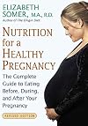 Nutrition for a Healthy Pregnancy: The Complete Guide To Eating Before, During, And After Your Pregnancy
