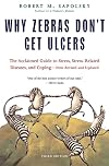 Why Zebras Don't Get Ulcers : The Acclaimed Guide to Stress, Stress-Related Diseases, and Coping {Third Edition}