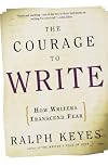 The Courage to Write: How Writers Transcend Fear