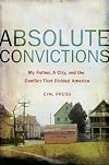 Absolute Convictions: My Father, a City, and the Conflict That Divided America