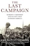 The Last Campaign: Robert F. Kennedy and 82 Days That Inspired America