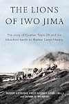 The Lions of Iwo Jima: The Story of Combat Team 28 and the Bloodiest Battle in Marine Corps History