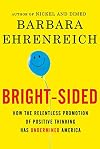 Bright-Sided: How the Relentless Promotion of Positive Thinking Has Undermined America