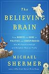 The Believing Brain: From Ghosts and Gods to Politics and Conspiracies - How We Construct Beliefs and Reinforce Them as Truths