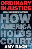 Ordinary Injustice How America Holds Court