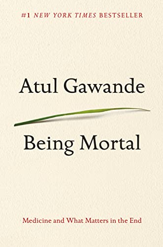 Being Mortal: Medicine and What Matters in the End by Atul Gawande