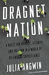 Dragnet Nation: A Quest for Privacy, Security, and Freedom in a World of Relentless Surveillance
