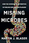Missing Microbes: How the Overuse of Antibiotics Is Fueling Our Modern Plagues