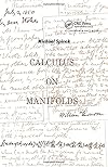 Calculus on Manifolds : A Modern Approach to Classical Theorems of Advanced Calculus