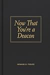 Now That You're a Deacon