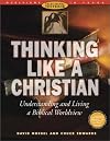 Thinking Like a Christian: Understanding and Living a Biblical Worldview (Worldviews in Focus Series)