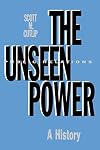 The Unseen Power: Public Relations: A History (Routledge Communication Series)