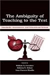 The Ambiguity of Teaching to the Test: Standards, Assessment, and Educational Reform
