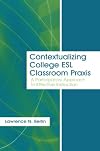 Contextualizing College ESL Classroom Praxis: A Participatory Approach to Effective Instruction (Language, Culture, and Teaching Series)