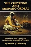The Cheyenne and Arapaho Ordeal: Reservation and Agency Life in the Indian Territory, 1875-1907