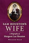 Sam Houston's Wife: A Biography of Margaret Lea Houston