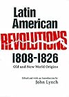 Latin American Revolutions, 1808-1826: Old and New World Origins