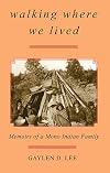 Walking Where We Lived: Memoirs of a Mono Indian Family