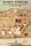 Fort Union and the Upper Missouri Fur Trade