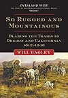 So Rugged and Mountainous: Blazing the Trails to Oregon and California, 1812-1848 (Overland West)