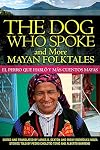The Dog Who Spoke and More Mayan Folktales: El perro que habló y más cuentos mayas