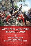 With Zeal And With Bayonets Only The British Army On Campaign In North America 17751783