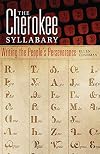 The Cherokee Syllabary: Writing the People's Perseverance (American Indian Literature and Critical Studies Series)