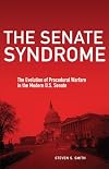 The Senate Syndrome: The Evolution of Procedural Warfare in the Modern U.S. Senate (Volume 12) (The Julian J. Rothbaum Distinguished Lecture Series)