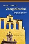 Frontiers of Evangelization: Indians in the Sierra Gorda and Chiquitos Missions