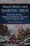 Small Boats and Daring Men: Maritime Raiding, Irregular Warfare, and the Early American Navy