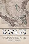 Ruling the Waters: California’s Kern River, the Environment, and the Making of Western Water Law (Volume 4) (The Environment in Modern North America)